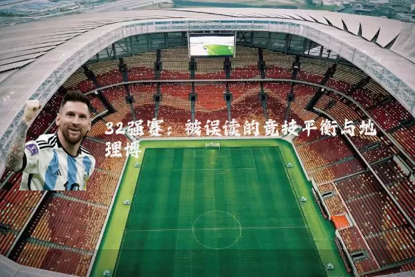 32强赛:被误读的竞技平衡与地理博弈