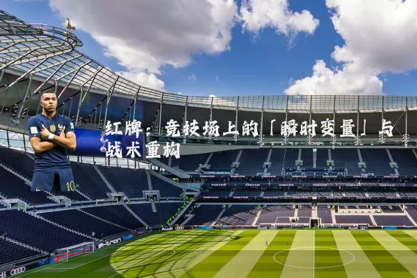 红牌:竞技场上的「瞬时变量」与战术重构