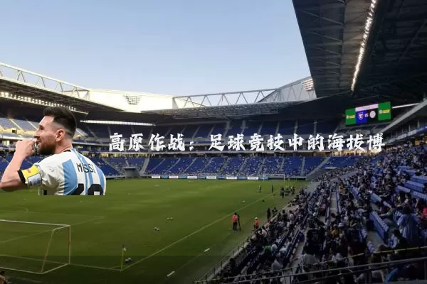 高原作战:足球竞技中的海拔博弈
